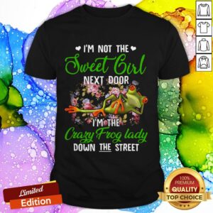 I’m Not The Sweet Girl Next Door I’m The Crazy Frog Lady Down The Street Shirt