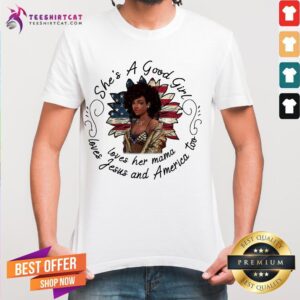 Funny She’s A Good Girl Loves Her Mama Loves Jesus And America Too Shirt