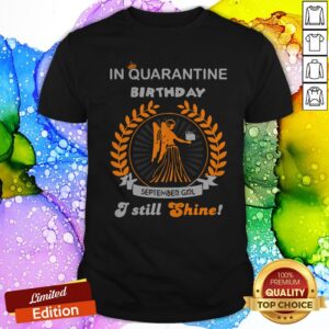 In Quarantine Birthday September Girl I Still Shine Shirt