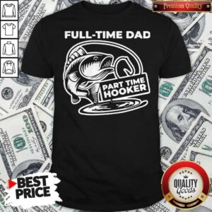 Fishing Full-Time Dad Part-Time Hooker T-Shirt