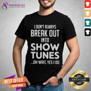 Grateful Do Not Always Break Out Into Show Tunes Shirt
