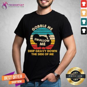 Nice Gobble Me Swallow Me Drip Gravy Down The Side Of Me Turkey Vintage Retro Shirt