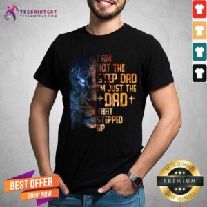 Lion I Am Not The Step Dad Just The Dad Stepped Up Shirt