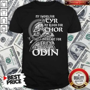 Nice My Sword For Tyr My Blood For Thor My Heart For Freya My Life For Odin Shirt