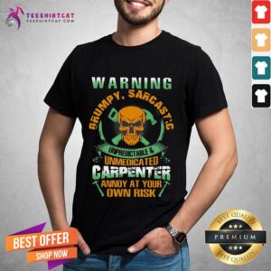 Happy Warning Grumpy Sarcastic Unpredictable And Unmedicated Carpenter Annoy At Your Own Risk Shirt