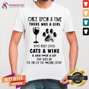 Once Upon A Time There Was A Girl Who Really Loved Cats And Wine And Said Fuck A Lot Shirt