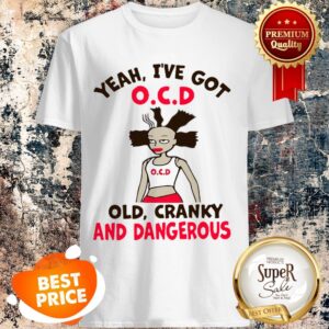 Yeah I’ve Got O.C.D Old Cranky And Dangerous Shirt