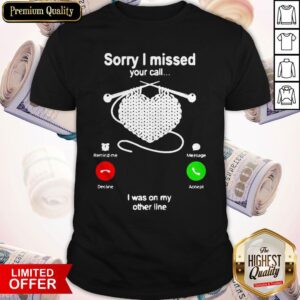 Knitting Sorry I Missed Your Call I Was On My Other Line Shirt
