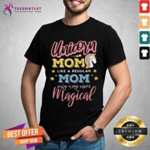 Hot Unicorn Mom A Regular Mom Only Way More Magical Shirt