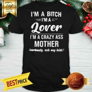 Official I’m A Bitch I’m A Lover I’m A Crazy Ass Mother Seriously Ask My Kids Shirt