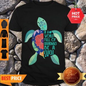 Nice Turtle In A World Full Of Grandmas Be A Gigi Shirt