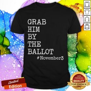 Grab Him By The Ballot November 3 Shirt