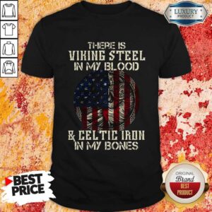 There Is Viking Steel In My Blood And Celtic Iron In My Bones American Flag Independence Day Halloween Shirt