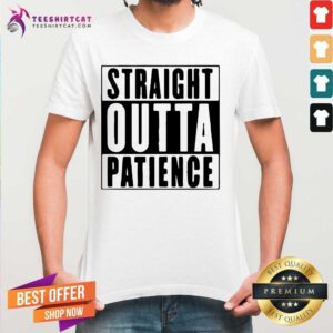 Official Straight Outta Patience Shirt