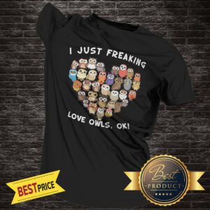 I Just Freaking Love Owls Ok Shirt
