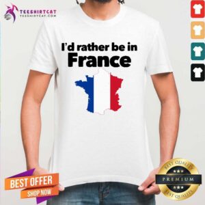 Pretty I'd Rather Be In France Shirt