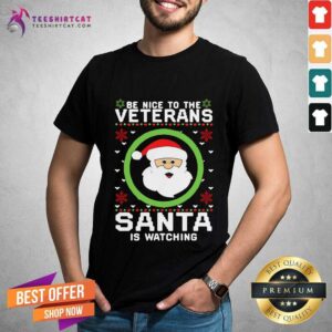 Funny Be Nice To The Veterans Santa Is Watching Shirt