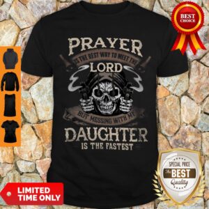 Skull Prayer Is The Best Way To Meet The Lord But Messing With My Daughter Shirt