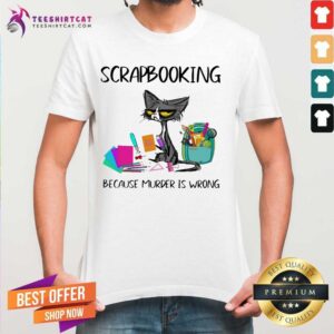 Nice Scrapbooking Because Murder Is Wrong Old Cat Shirt