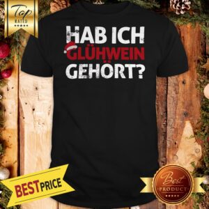 Hab Ich Glühwein Gehört Words On Shirt