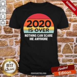Premium 2020 Is Over Nothing Can Scare Me Anymore Vintage Shirt