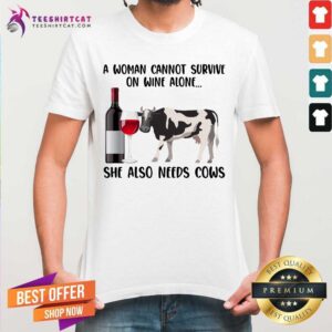 A Woman Can Not Survive On Wine Alone She Needs Cows Shirt