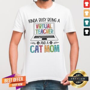 Kinda Busy Being A Virtual Teacher And A Cat Mom Shirt