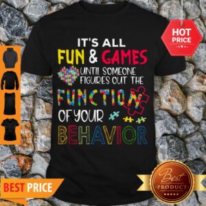 It’s All Fun & Games Until Someone Figures Out The Function Of Your Behavior Shirt