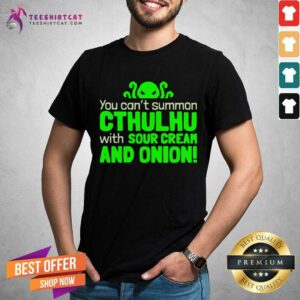 Hot You Can Not Summon Cthulhu With Sour Cream And Onion Shirt