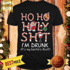 Ho Ho Holy Shit I’m Drunk It’s My Bestie’s Fault Shirt