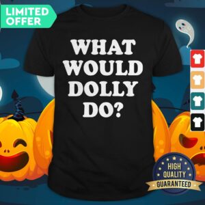 What Would Dolly Do Shirt