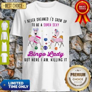 I Never Dreamed I’d Grow Up To Be A Super Sexy Flamingo Bingo Lady Shirt
