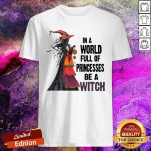 In A World Full Of Princesses Be A Witch Shirt