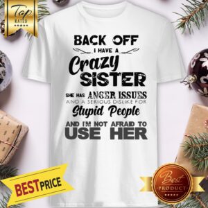 Official Back Off I Have A Crazy Sister She Has Anger Issues Shirt