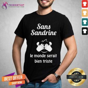 Nice Sans Sandrine Le Monde Serait Bien Triste Shirt