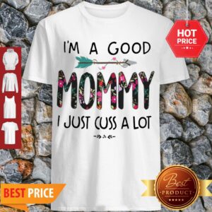 Nice I’m A Good Momymy I Just Cuss A Lot Shirt