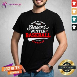 Top There Are Only Two Seasons Winter And Baseball Shirt
