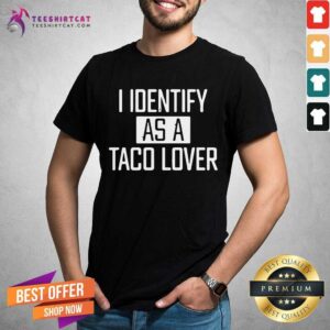 Nice I Identify As A Taco Lover Shirt