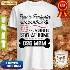 Female Firefighter Quarantine Promoted To Stay At Home Dog Mom Shirt