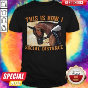 Premium This Is How I Social Distance Ride Horse Shirt