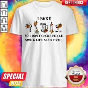 I Bake So I Don’t Choke People Save A Life Send Flour Shirt