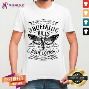 Happy It Rubs The Lotion On Its Buffalo Bill'S Its Own Body Lotion Skin Or Else It Gets The Hose Again Shirt