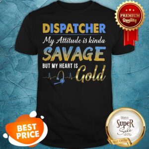 Dispatcher My Attitude Is Kinda Savage Shirt