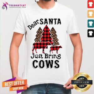 Perfect Dear Santa Just Bring Cows Shirt