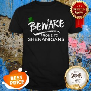 Beware Prone To Shenanigans – Funny St Patrick’s Shirt