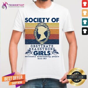 Nice Society Of Obstinate Headstrong Girls Seriously Displeasing People Since 1813 Vintage Shirt