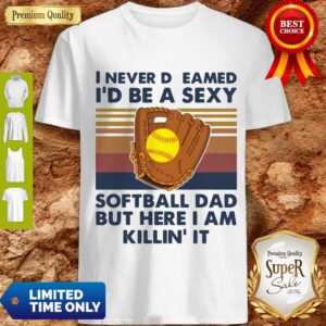 I Never Dreamed I’d Be A Sexy Baseball Dad But Here I Am Killin’ It Vintage Shirt