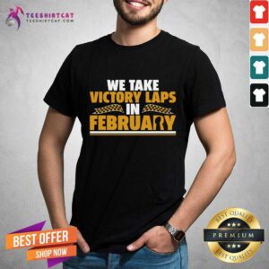 Original We Take Victory Laps In February Shirt
