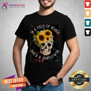Awesome Skull She Is A Sunflower In A Field Of Roses Shirt