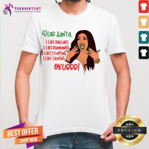 Top Dear Santa I Like Dollars I Like Diamonds I Like Stunting I Like Shining Okurrr Shirt